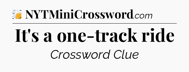 It's a one-track ride - 7 Little Words