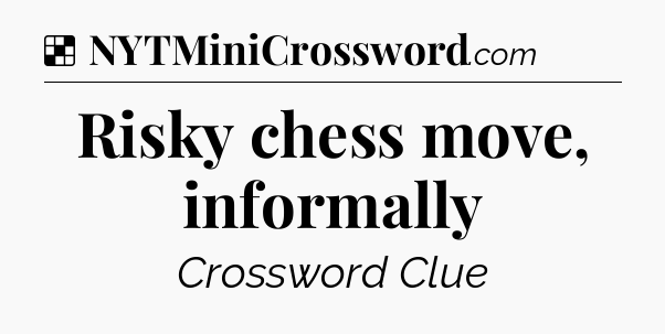 Solution: Risky chess move, informally - NYT Crossword