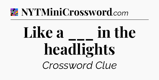 Like a ___ in the headlights Crossword Clue
