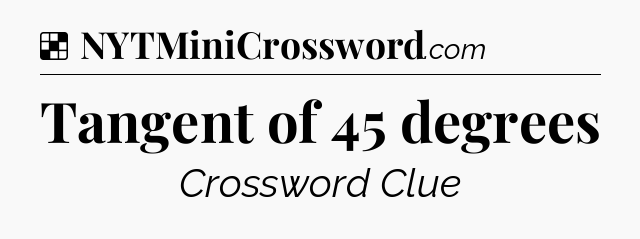 Solution: Tangent of 45 degrees - NYT Crossword