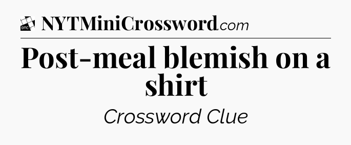 Post-meal blemish on a shirt - Daily Themed Classic Crossword