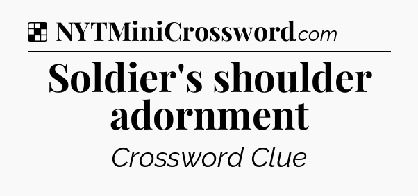 Solution: Soldier's shoulder adornment - NYT Crossword