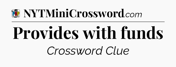 Provides with funds Crossword Clue