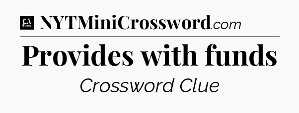 Provides with funds - LA Times Crossword