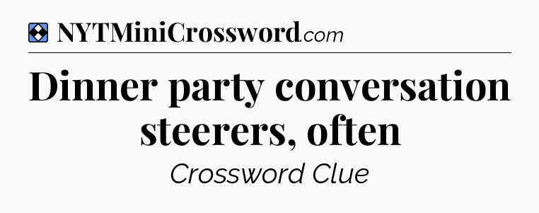 Solution: Dinner party conversation steerers, often - NYT Mini Crossword