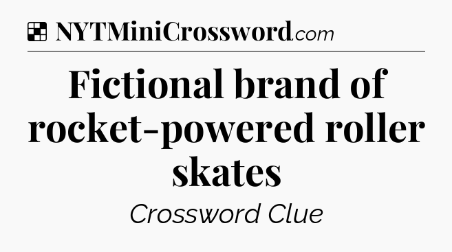 Solution: Fictional brand of rocket-powered roller skates - NYT Crossword