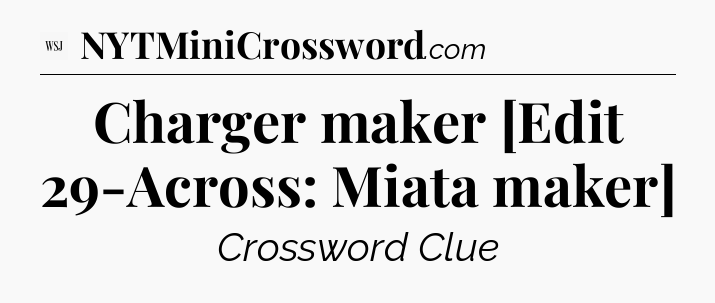 Charger maker [Edit 29-Across: Miata maker] - WSJ Crossword