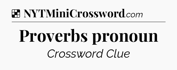 Solution: Proverbs pronoun - NYT Crossword