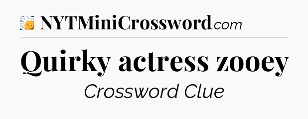 Quirky actress zooey - 7 Little Words