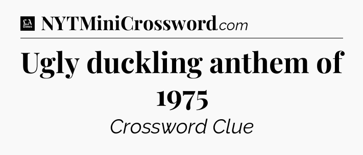 Ugly duckling anthem of 1975 - LA Times Crossword