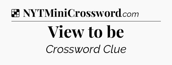 Solution: View to be - NYT Crossword