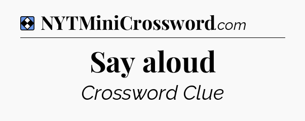 Solution: Say aloud - NYT Mini Crossword