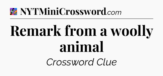 Remark from a woolly animal Crossword Clue