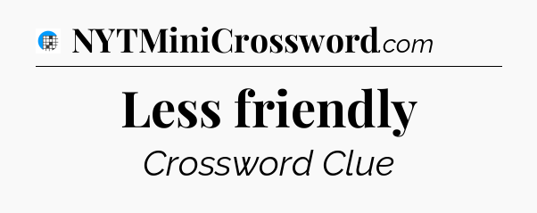 Less friendly Crossword Clue