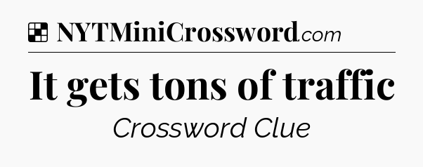 Solution: It gets tons of traffic - NYT Crossword