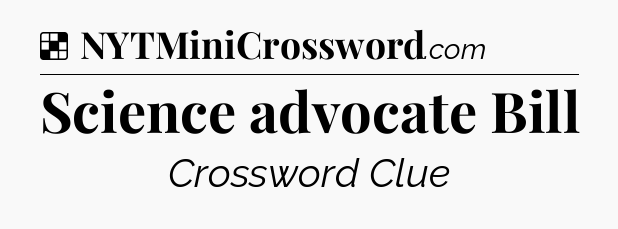 Solution: Science advocate Bill - NYT Crossword