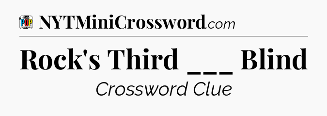 Rock's Third ___ Blind Crossword Clue