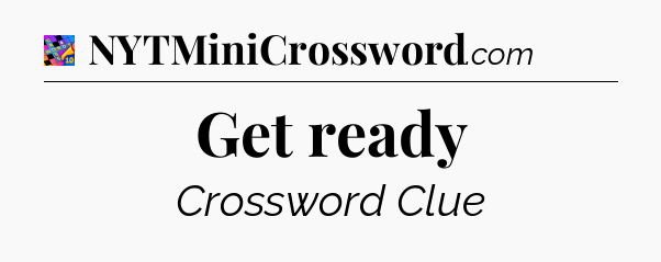Get ready Crossword Clue