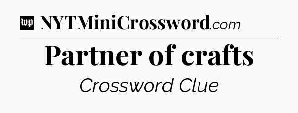 Partner of crafts Crossword Clue
