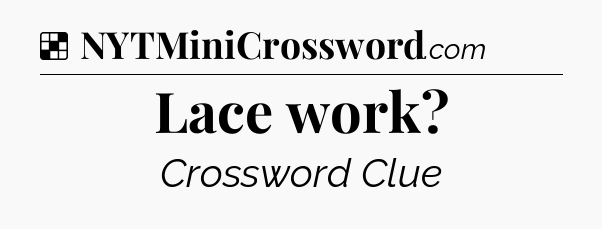 Solution: Lace work - NYT Crossword