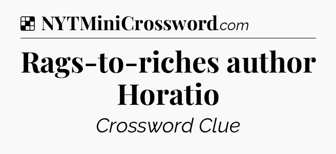 Solution: Rags-to-riches author Horatio - NYT Crossword
