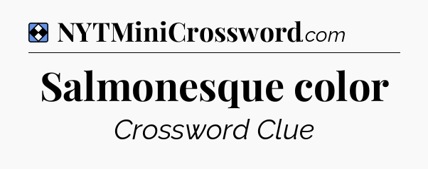 Solution: Salmonesque color - NYT Mini Crossword