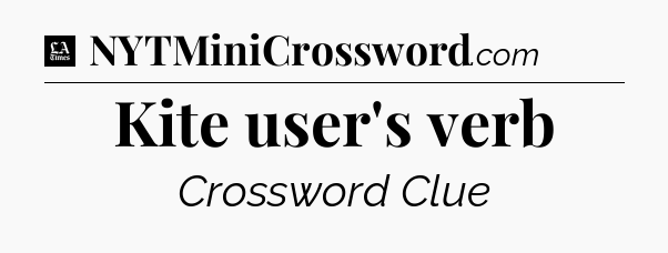 Kite user's verb - LA Times Crossword