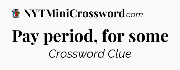 Pay period, for some Crossword Clue