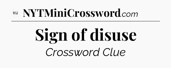 Sign of disuse - WSJ Crossword