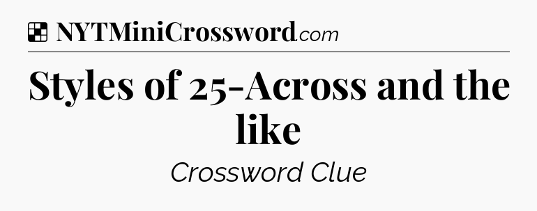 Solution: Styles of 25-Across and the like - NYT Crossword