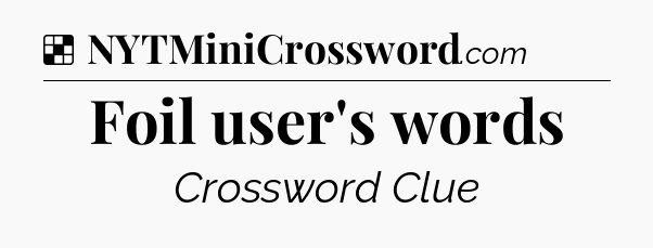 Solution: Foil user's words - NYT Crossword