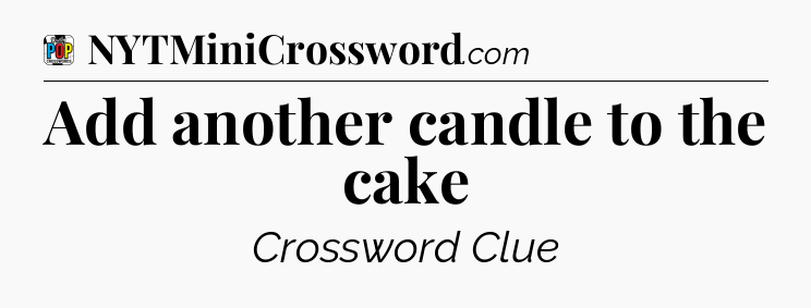 Add another candle to the cake Crossword Clue