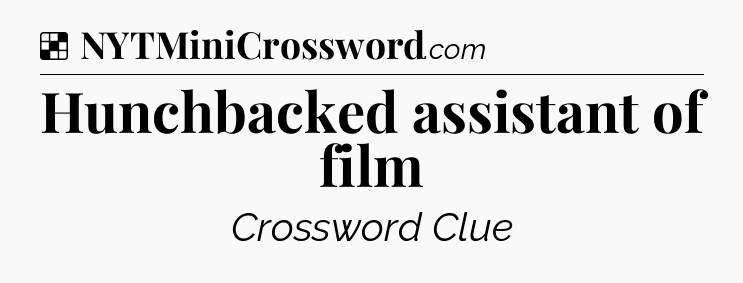 Solution: Hunchbacked assistant of film - NYT Crossword