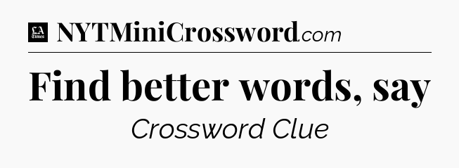 Find better words, say - LA Times Crossword