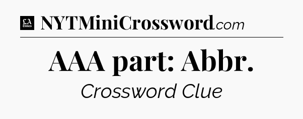 AAA part: Abbr - LA Times Crossword