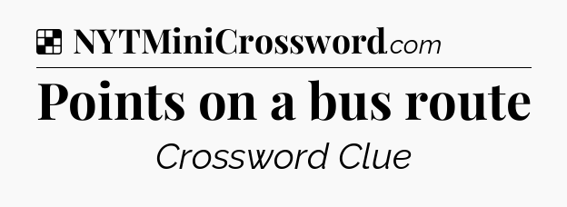 Solution: Points on a bus route - NYT Crossword