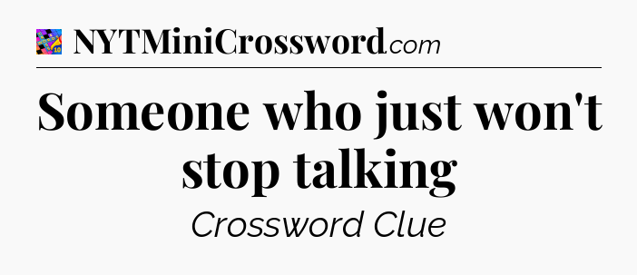 Someone who just won't stop talking Crossword Clue
