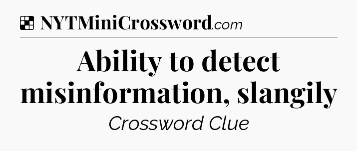 Solution: Ability to detect misinformation, slangily - NYT Crossword