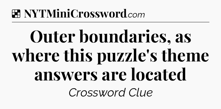 Solution: Outer boundaries, as where this puzzle's theme answers are located - NYT Crossword
