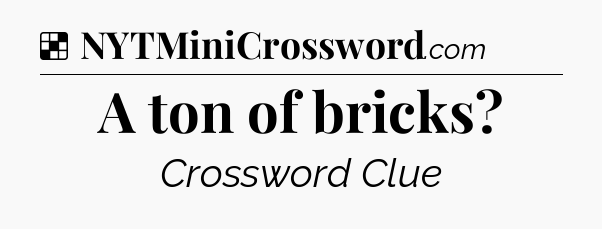 Solution: A ton of bricks - NYT Crossword
