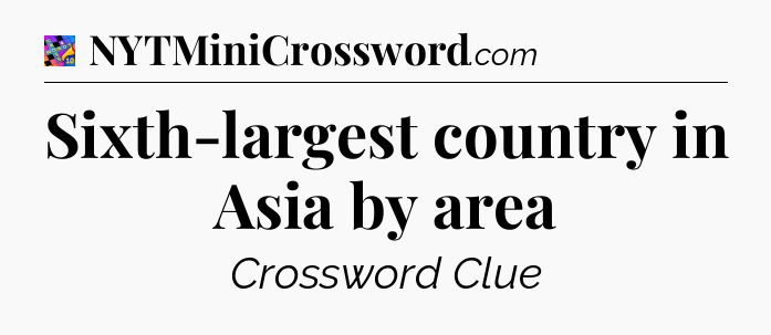 Sixth-largest country in Asia by area Crossword Clue