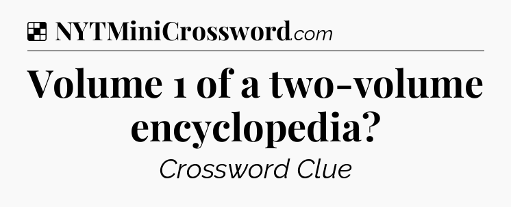 Solution: Volume 1 of a two-volume encyclopedia - NYT Crossword
