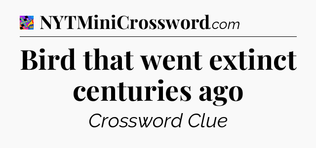 Bird that went extinct centuries ago Crossword Clue