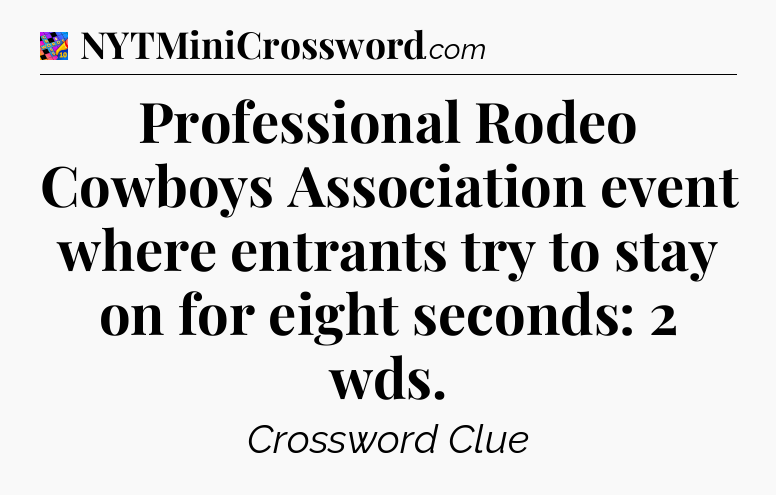 Professional Rodeo Cowboys Association event where entrants try to stay on for eight seconds: 2 wds Crossword Clue