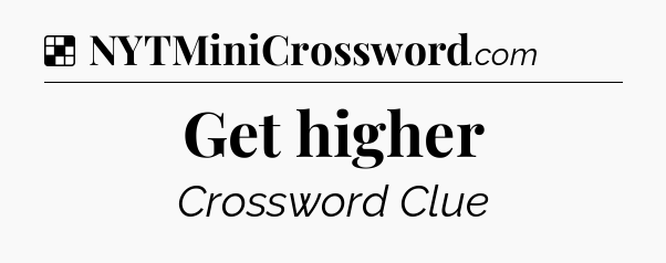 Solution: Get higher - NYT Crossword