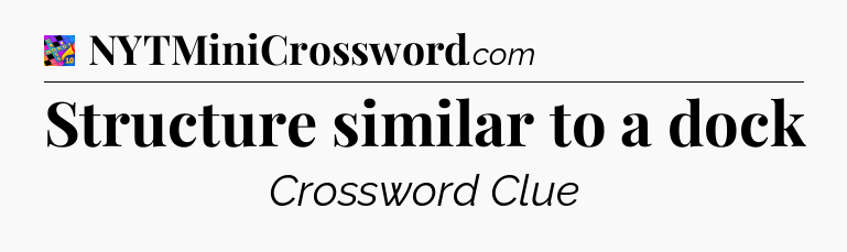 Structure similar to a dock Crossword Clue
