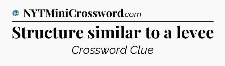 Structure similar to a levee Crossword Clue
