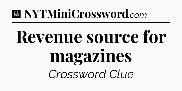 Revenue source for magazines - LA Times Crossword