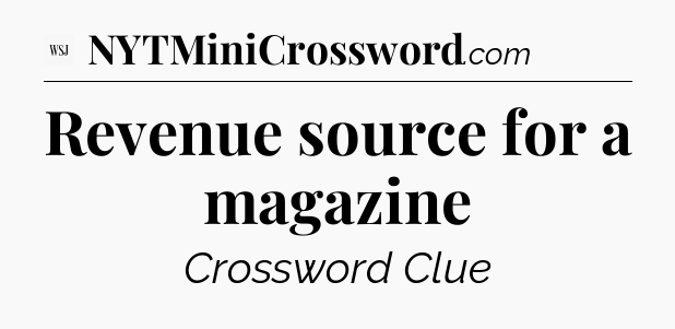 Revenue source for a magazine - WSJ Crossword