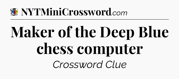 Maker of the Deep Blue chess computer Crossword Clue